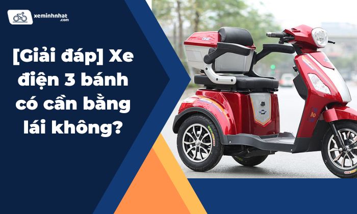 Giải đáp] Xe điện 3 bánh có cần bằng lái không? | Xe Minh Nhật
